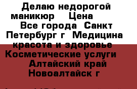 Делаю недорогой маникюр  › Цена ­ 500 - Все города, Санкт-Петербург г. Медицина, красота и здоровье » Косметические услуги   . Алтайский край,Новоалтайск г.